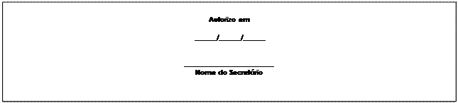 Caixa de Texto: Autorizo em

 ______/______/______


_________________________
Nome do Secretrio

